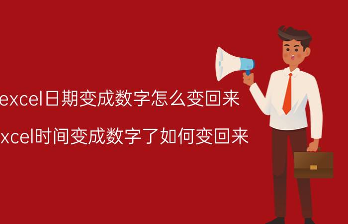 excel日期变成数字怎么变回来 excel时间变成数字了如何变回来？